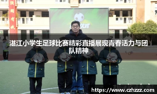 湛江小学生足球比赛精彩直播展现青春活力与团队精神
